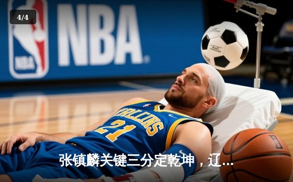 张镇麟关键三分定乾坤，辽宁男篮力克广东斩获队史第四冠 - 4