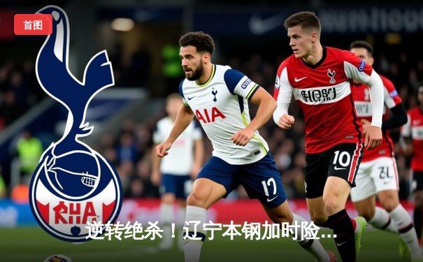 逆转绝杀！辽宁本钢加时险胜广东宏远，赵继伟砍30分准三双