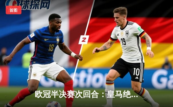 欧冠半决赛次回合：皇马绝杀拜仁晋级决赛，何塞卢替补双响