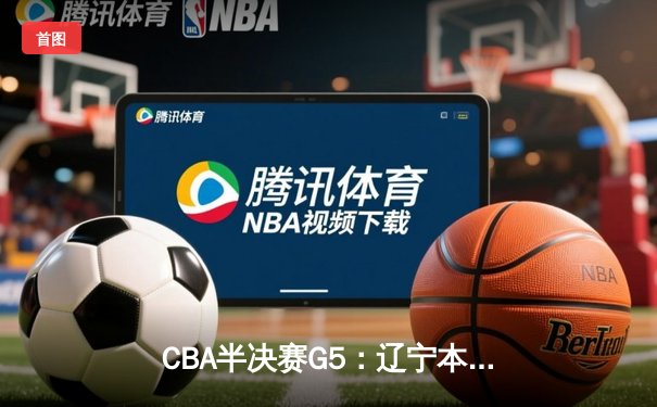 CBA半决赛G5：辽宁本钢加时逆转广东宏远 张镇麟34分创生涯新高
