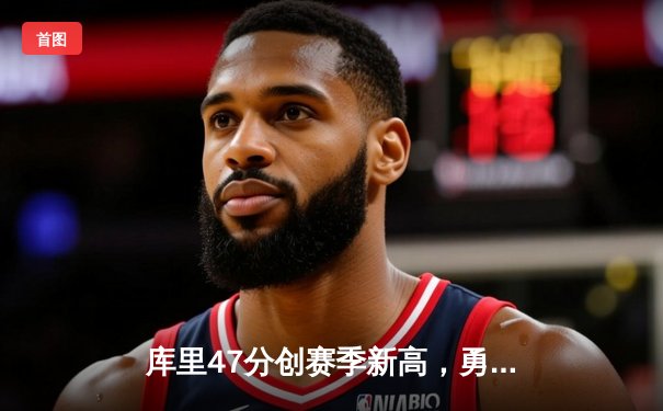 库里47分创赛季新高，勇士加时险胜凯尔特人扳平总比分