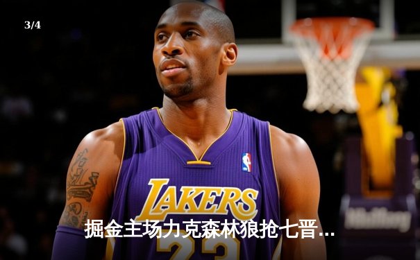 掘金主场力克森林狼抢七晋级西决，约基奇狂砍40+13+7统治内线 - 3