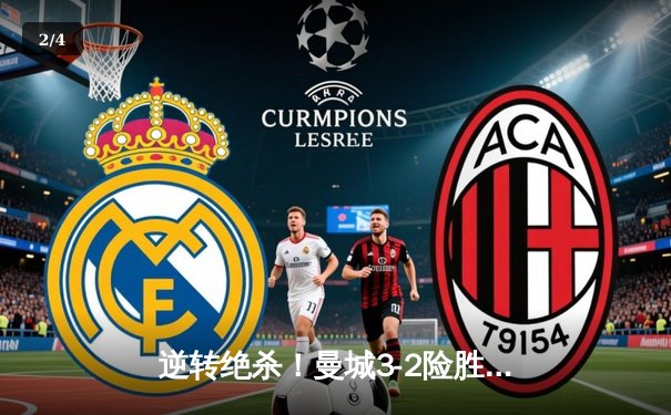 逆转绝杀！曼城3-2险胜拜仁，哈兰德双响锁定欧冠四强席位 - 2