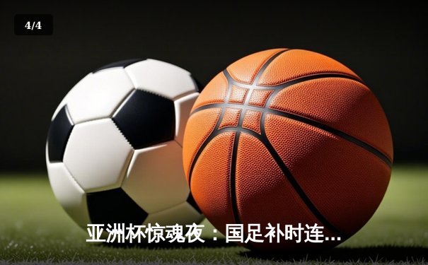 亚洲杯惊魂夜：国足补时连追两球3-3战平马来西亚，武磊双响救主 - 4