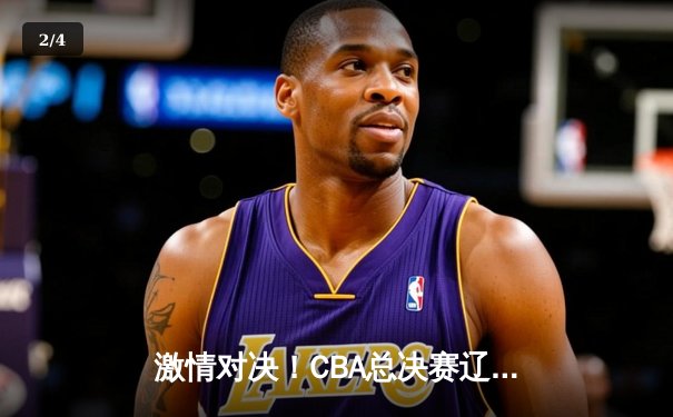 激情对决！CBA总决赛辽宁力克广东，张镇麟狂砍35分助球队夺取冠军点 - 2