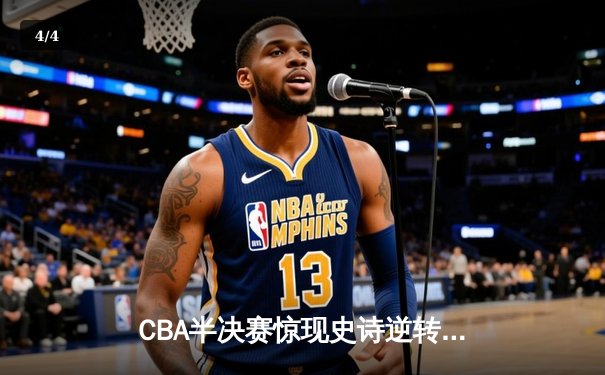 CBA半决赛惊现史诗逆转！广东宏远加时险胜辽宁本钢 胡明轩狂砍38分创生涯新高 - 4