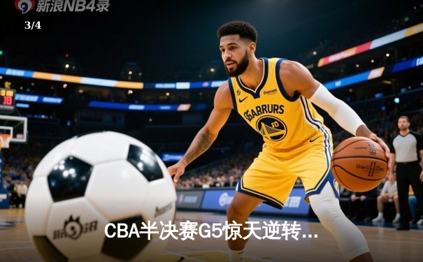 CBA半决赛G5惊天逆转！辽宁本钢加时险胜广东宏远晋级总决赛 - 3