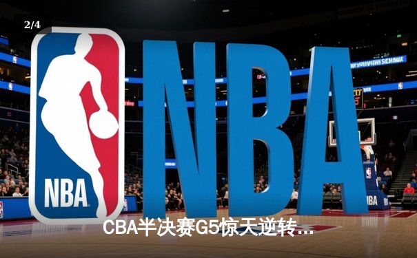 CBA半决赛G5惊天逆转！辽宁本钢加时险胜广东宏远晋级总决赛 - 2