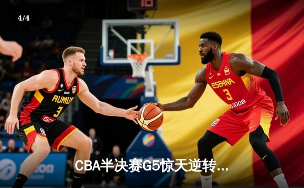 CBA半决赛G5惊天逆转！辽宁本钢加时险胜广东宏远晋级总决赛 - 4