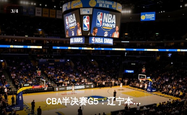 CBA半决赛G5：辽宁本钢加时逆转广东宏远 赵继伟35分创生涯新高 - 3