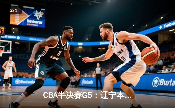 CBA半决赛G5：辽宁本钢加时逆转广东宏远 赵继伟35分创生涯新高 - 2