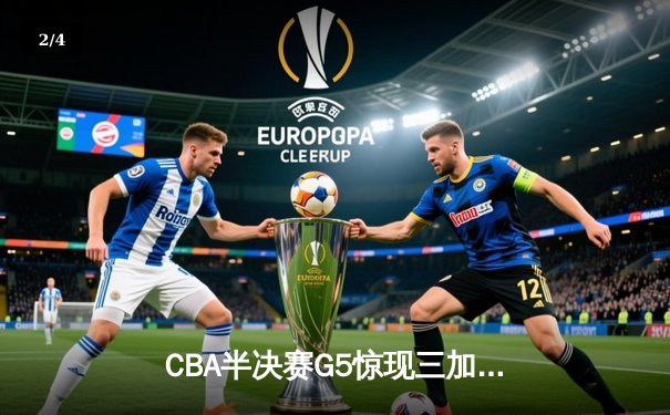 CBA半决赛G5惊现三加时鏖战 辽宁本钢逆转广东宏远晋级总决赛 - 2