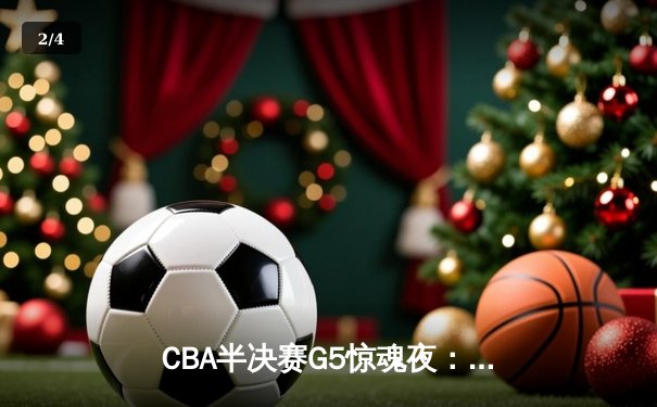 CBA半决赛G5惊魂夜：辽宁本钢加时逆转广东宏远，赵继伟砍35分创生涯新高 - 2