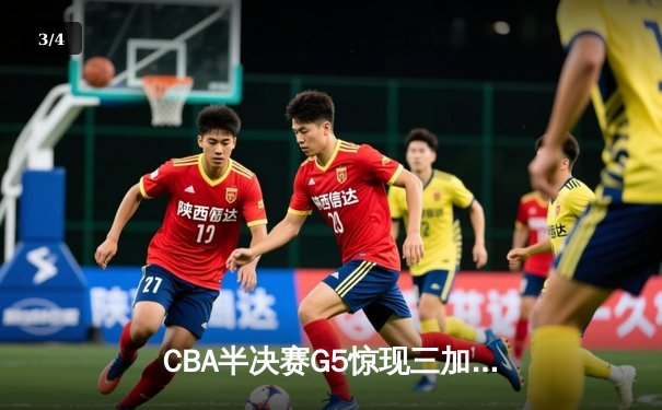 CBA半决赛G5惊现三加时鏖战 辽宁本钢157-153险胜广东宏远创季后赛得分纪录 - 3