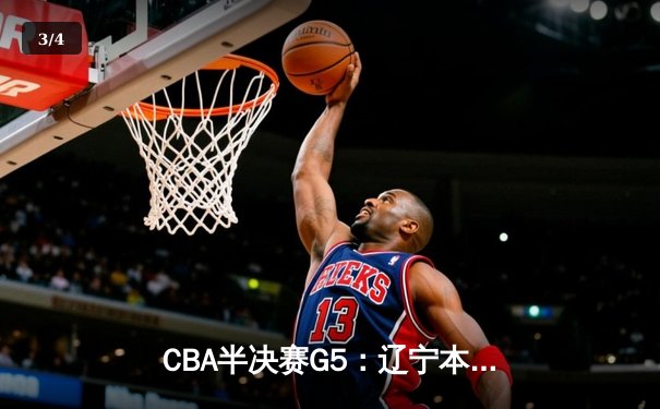 CBA半决赛G5：辽宁本钢加时逆转广东宏远 赵继伟砍35分创生涯新高 - 3