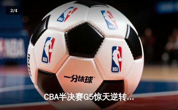 CBA半决赛G5惊天逆转！辽宁本钢加时险胜广东宏远晋级总决赛 - 2
